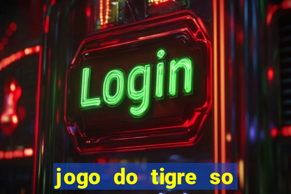 jogo do tigre so para brincar